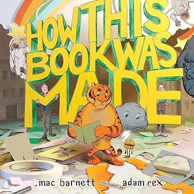 How This Book Was Made by Mac Barnett & Adam Rex (Illus)