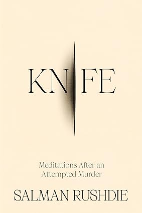 Knife: Meditations After an Attempted Murder by Salman Rushdie (AVAILABLE 4/16)