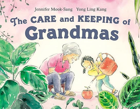 The Care and Keeping of Grandmas by Jennifer Mook-Sang & Yong Ling Kang (Illus)