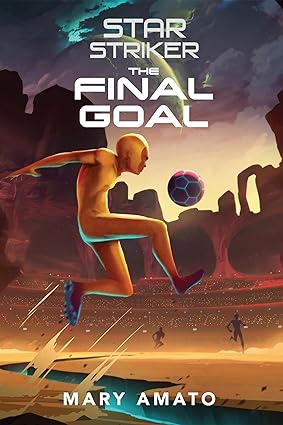 Star Striker: the Final Goal by Mary Amato