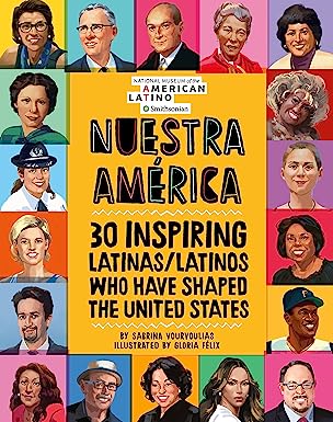 Nuestra America: 30 Inspiring Latinx Who Have Shaped the United States by Sabrina Vourvoulias & Gloria Felix (Illus)