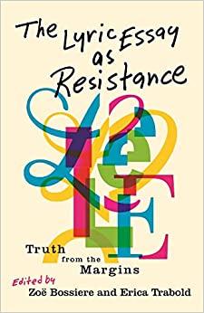 The Lyric Essay as Resistance: Truth from the Margins by Zoe Bossiere (Ed.), Erica Trabold (Ed), et al