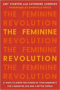 The Feminine Revolution by Amy Stanton & Catherine Connors