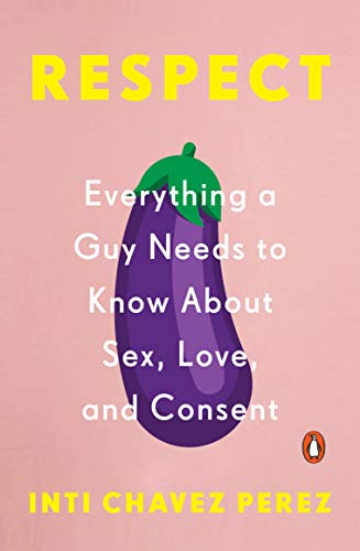 Respect: Everything a Guy Needs to Know by Inti Chavez Perez