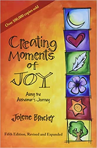 Creating Moments of Joy Along the Alzheimer's Journey by Jolene Brackey