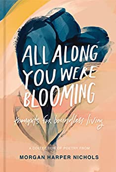All Along You Were Blooming by Morgan Harper Nichols