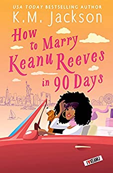 How to Marry Keanu Reeves in 90 Days by KM Jackson