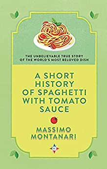A Short History of Spaghetti with Tomato Sauce by Massimo Montanari