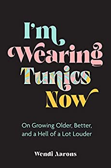I'm Wearing Tunics Now by Wendi Aarons