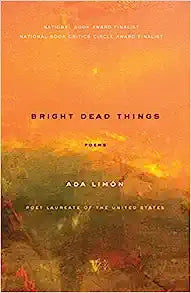 Bright Dead Things by Ada Limon