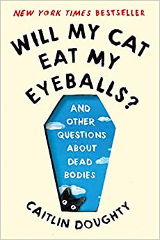 Will My Cat Eat My Eyeballs? by Caitlin Doughty