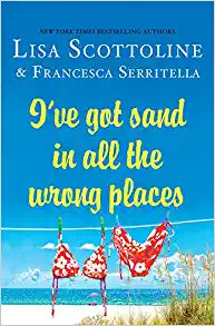 I’ve Got Sand in All the Wrong Places by Lisa Scottoline & Francesca Serritella - Used