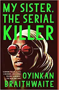 My Sister, The Serial Killer by Oyinkan Braithwaite