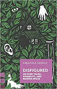 Disfigured: on Fairytales, Disability, and Making Space by Amanda Leduc