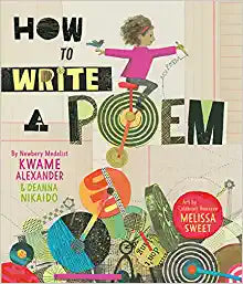 How to Write a Poem by Kwame Alexander, Deanna Nikaido, & Melissa Sweet (Illus)