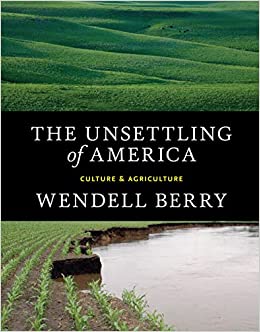 The Unsettling of America by Wendel Berry