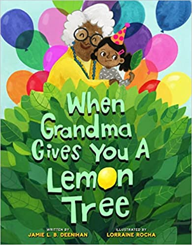 When Grandma Gives You a Lemon Tree by Jamie L B Deenihan & Lorraine Rocha (Illus.)
