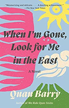 When I'm Gone, Look for Me in the East by Quan Barry