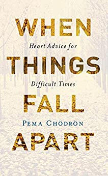 When Things Fall Apart: Heart Advice for Difficult Times by Pema Chodron