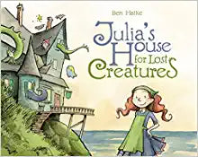Julia's House for Lost Creatures by Ben Hatke