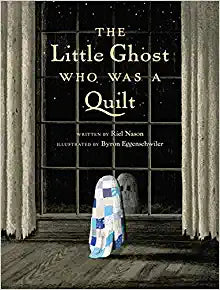 The Little Ghost Who Was a Quilt by Riel Nason & Byron Eggenschwiler (illus)