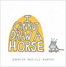 I Cannot Draw a Horse by Charise Mericle Harper